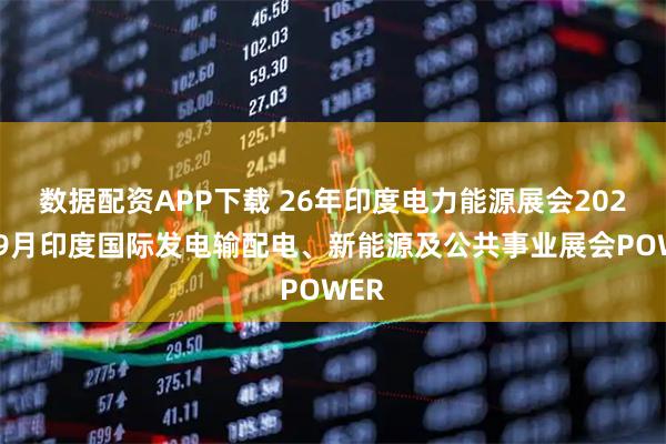 数据配资APP下载 26年印度电力能源展会2026年9月印度国际发电输配电、新能源及公共事业展会POWER