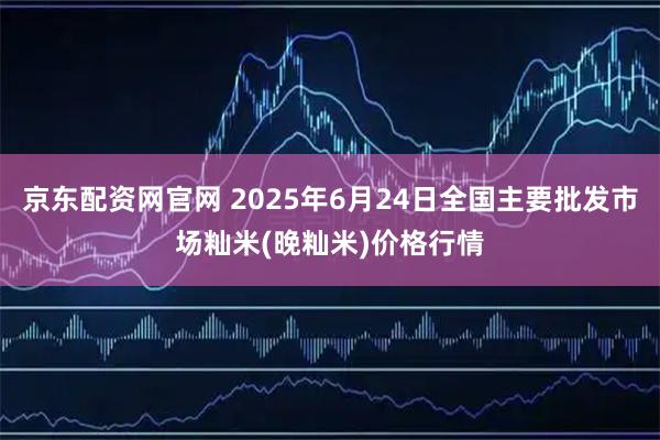 京东配资网官网 2025年6月24日全国主要批发市场籼米(晚籼米)价格行情